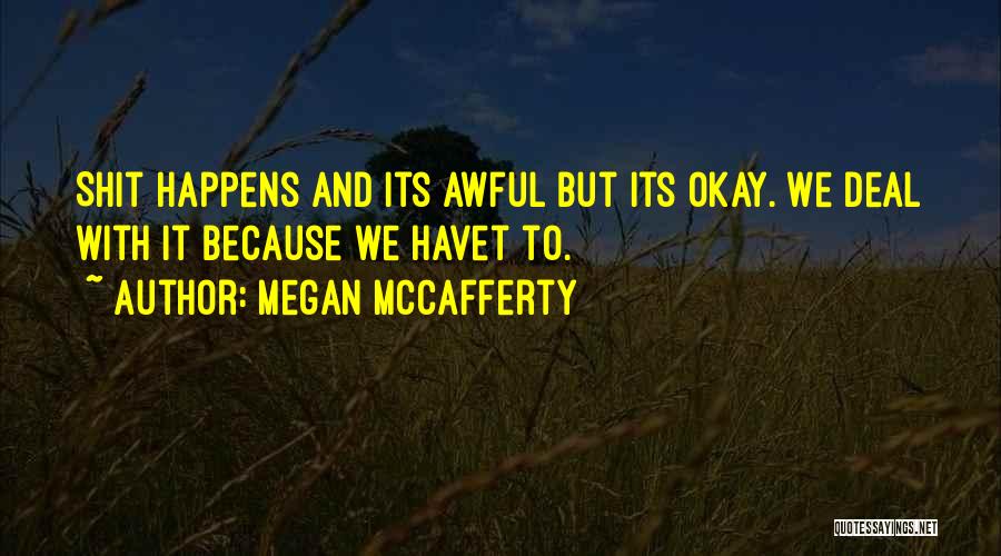 Megan McCafferty Quotes: Shit Happens And Its Awful But Its Okay. We Deal With It Because We Havet To.