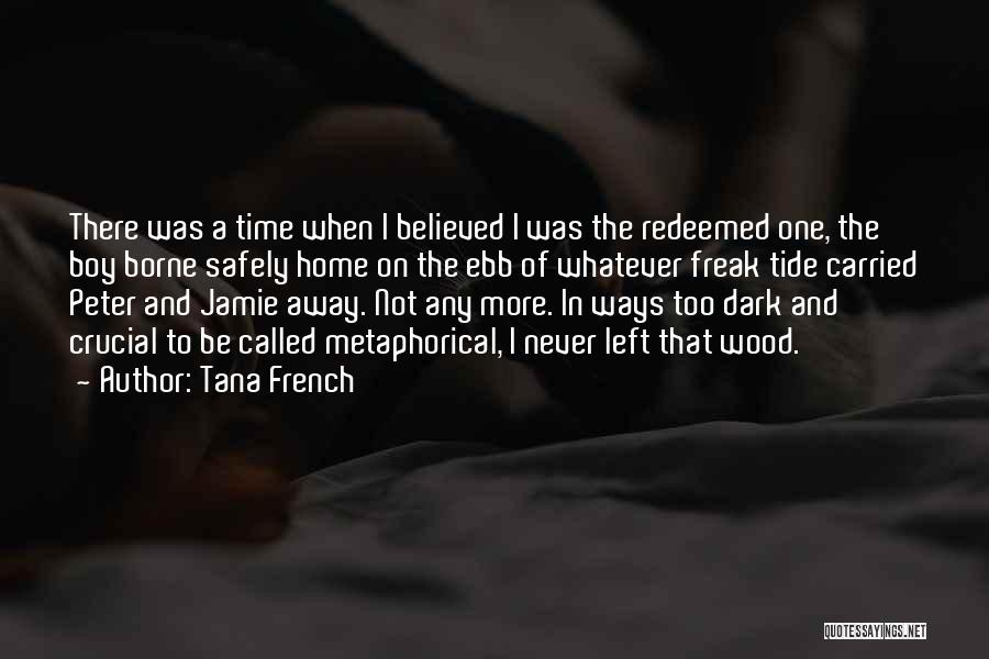 Tana French Quotes: There Was A Time When I Believed I Was The Redeemed One, The Boy Borne Safely Home On The Ebb