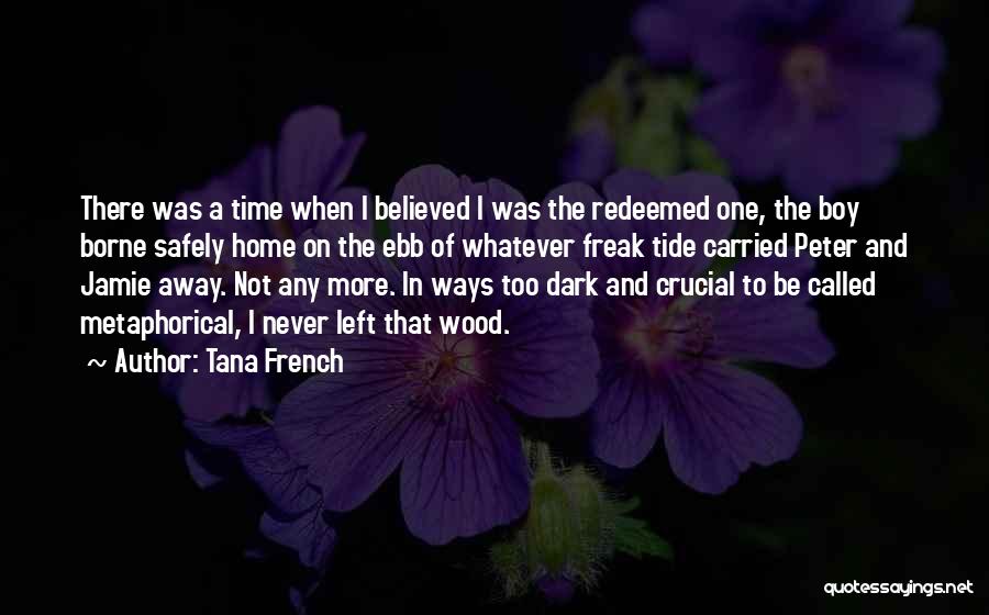Tana French Quotes: There Was A Time When I Believed I Was The Redeemed One, The Boy Borne Safely Home On The Ebb