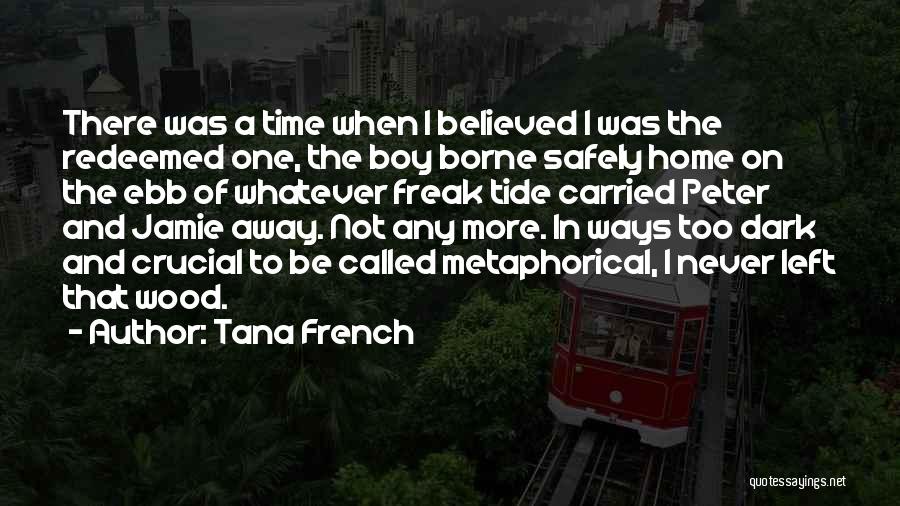 Tana French Quotes: There Was A Time When I Believed I Was The Redeemed One, The Boy Borne Safely Home On The Ebb