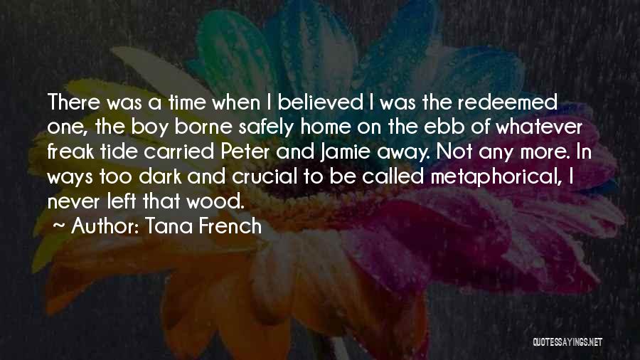 Tana French Quotes: There Was A Time When I Believed I Was The Redeemed One, The Boy Borne Safely Home On The Ebb