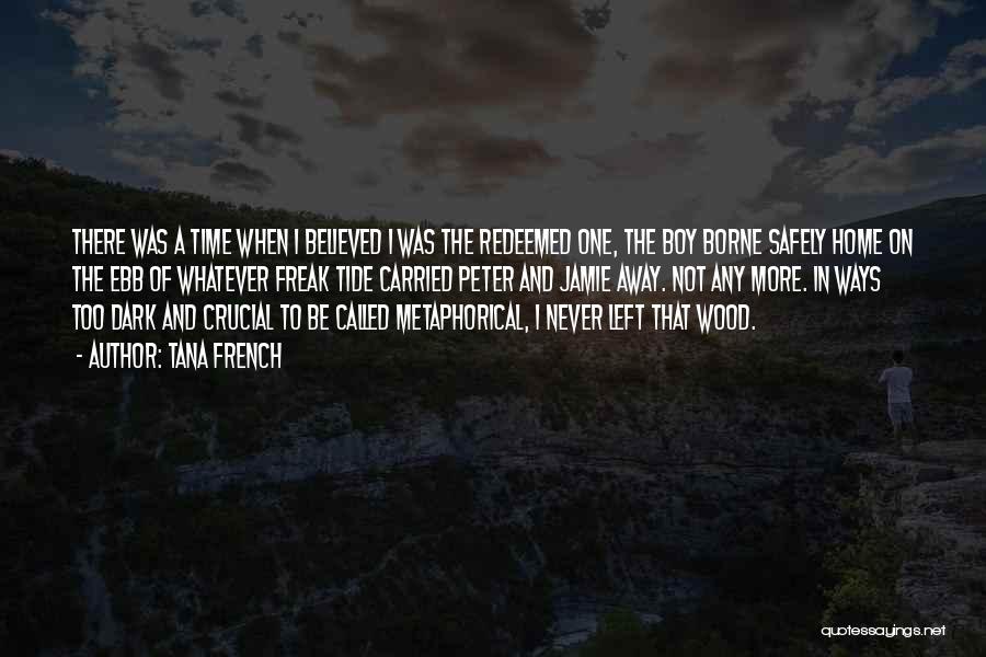 Tana French Quotes: There Was A Time When I Believed I Was The Redeemed One, The Boy Borne Safely Home On The Ebb