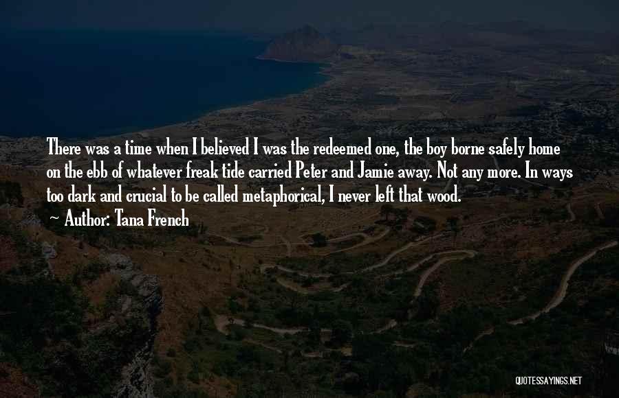 Tana French Quotes: There Was A Time When I Believed I Was The Redeemed One, The Boy Borne Safely Home On The Ebb
