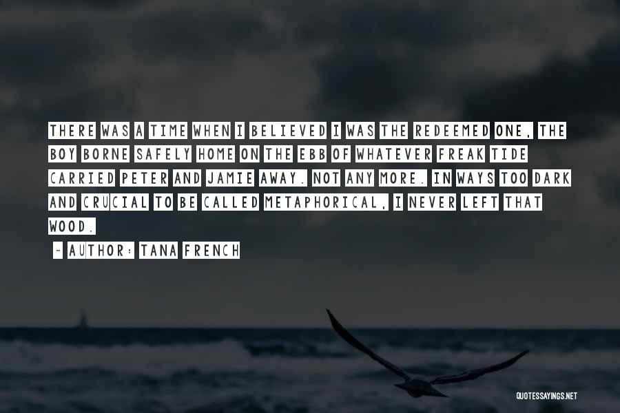 Tana French Quotes: There Was A Time When I Believed I Was The Redeemed One, The Boy Borne Safely Home On The Ebb