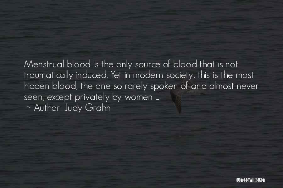 Judy Grahn Quotes: Menstrual Blood Is The Only Source Of Blood That Is Not Traumatically Induced. Yet In Modern Society, This Is The