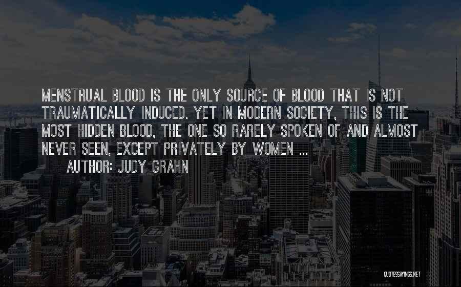 Judy Grahn Quotes: Menstrual Blood Is The Only Source Of Blood That Is Not Traumatically Induced. Yet In Modern Society, This Is The