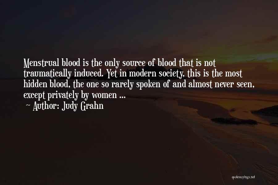 Judy Grahn Quotes: Menstrual Blood Is The Only Source Of Blood That Is Not Traumatically Induced. Yet In Modern Society, This Is The