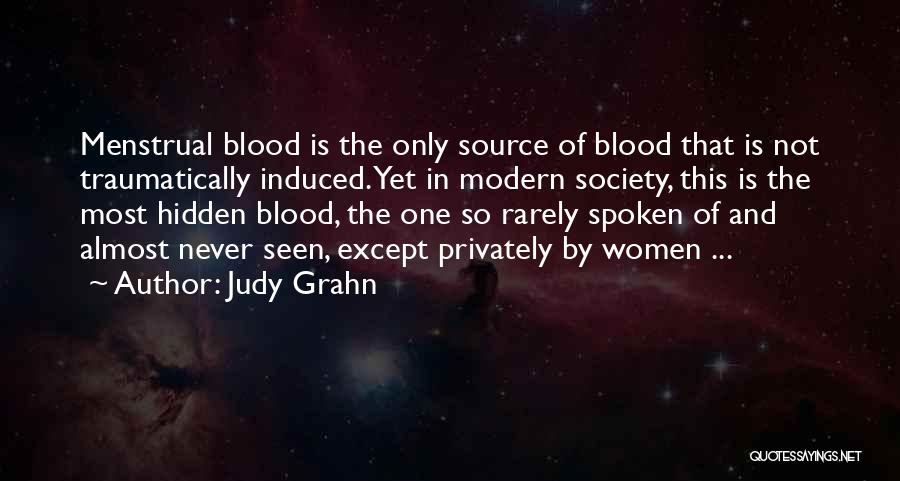 Judy Grahn Quotes: Menstrual Blood Is The Only Source Of Blood That Is Not Traumatically Induced. Yet In Modern Society, This Is The