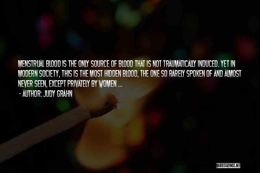 Judy Grahn Quotes: Menstrual Blood Is The Only Source Of Blood That Is Not Traumatically Induced. Yet In Modern Society, This Is The