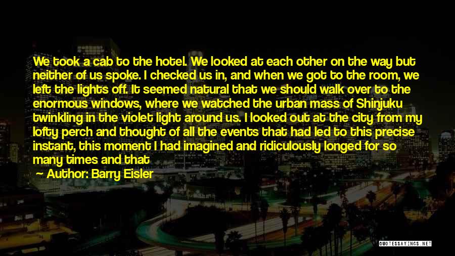 Barry Eisler Quotes: We Took A Cab To The Hotel. We Looked At Each Other On The Way But Neither Of Us Spoke.