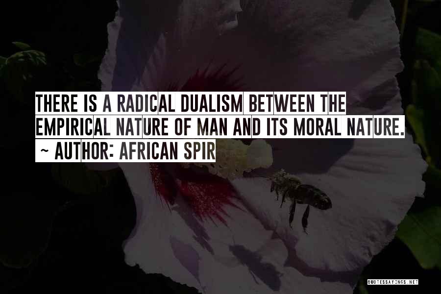 African Spir Quotes: There Is A Radical Dualism Between The Empirical Nature Of Man And Its Moral Nature.