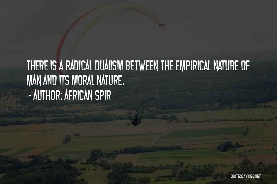 African Spir Quotes: There Is A Radical Dualism Between The Empirical Nature Of Man And Its Moral Nature.