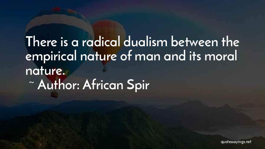 African Spir Quotes: There Is A Radical Dualism Between The Empirical Nature Of Man And Its Moral Nature.