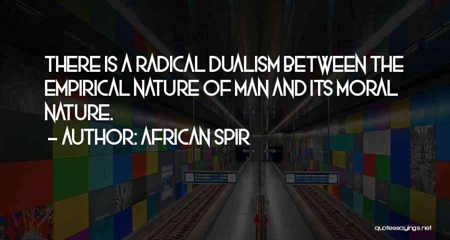 African Spir Quotes: There Is A Radical Dualism Between The Empirical Nature Of Man And Its Moral Nature.