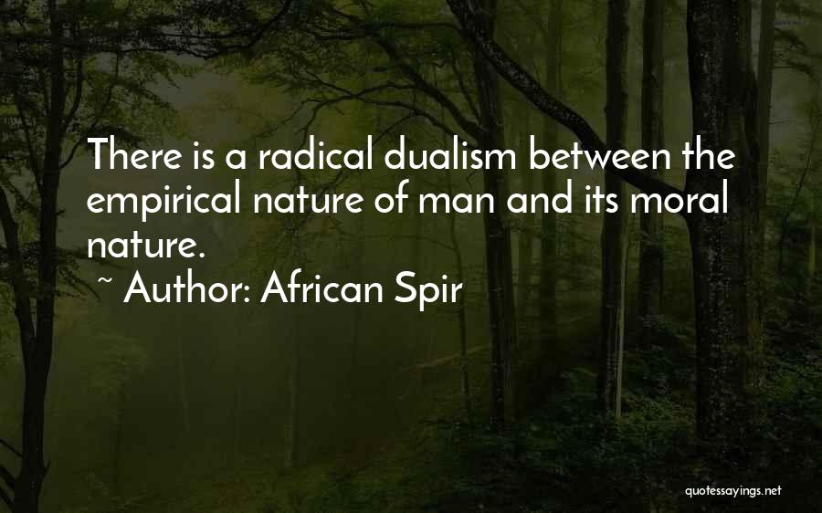 African Spir Quotes: There Is A Radical Dualism Between The Empirical Nature Of Man And Its Moral Nature.