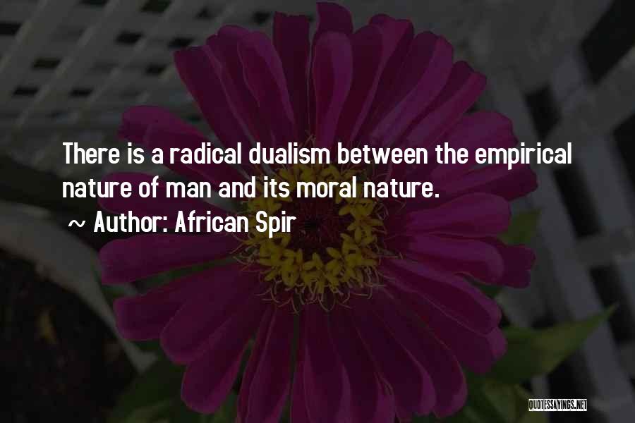 African Spir Quotes: There Is A Radical Dualism Between The Empirical Nature Of Man And Its Moral Nature.