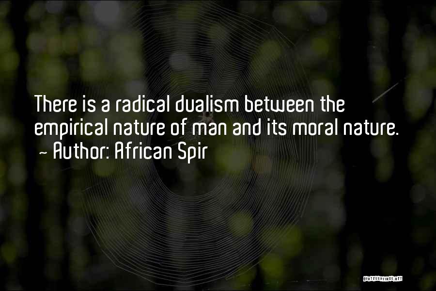 African Spir Quotes: There Is A Radical Dualism Between The Empirical Nature Of Man And Its Moral Nature.