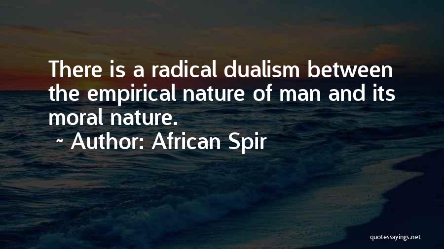 African Spir Quotes: There Is A Radical Dualism Between The Empirical Nature Of Man And Its Moral Nature.
