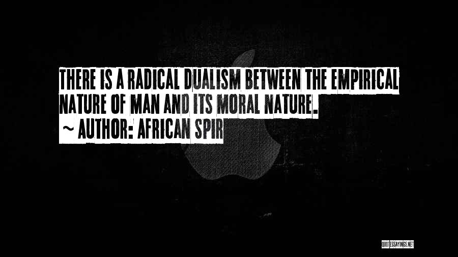 African Spir Quotes: There Is A Radical Dualism Between The Empirical Nature Of Man And Its Moral Nature.