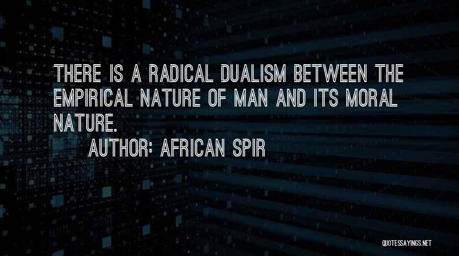 African Spir Quotes: There Is A Radical Dualism Between The Empirical Nature Of Man And Its Moral Nature.