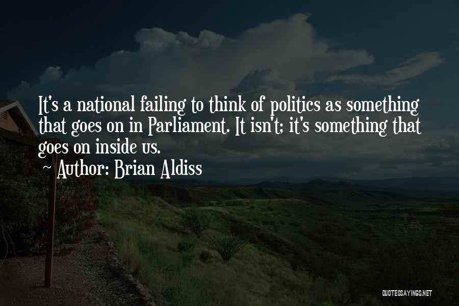 Brian Aldiss Quotes: It's A National Failing To Think Of Politics As Something That Goes On In Parliament. It Isn't; It's Something That