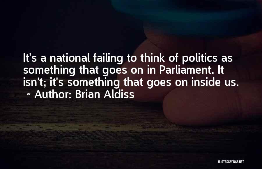 Brian Aldiss Quotes: It's A National Failing To Think Of Politics As Something That Goes On In Parliament. It Isn't; It's Something That