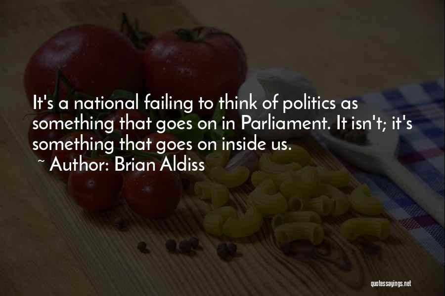 Brian Aldiss Quotes: It's A National Failing To Think Of Politics As Something That Goes On In Parliament. It Isn't; It's Something That