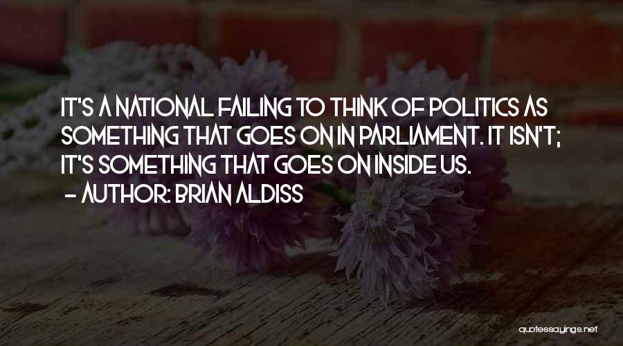 Brian Aldiss Quotes: It's A National Failing To Think Of Politics As Something That Goes On In Parliament. It Isn't; It's Something That