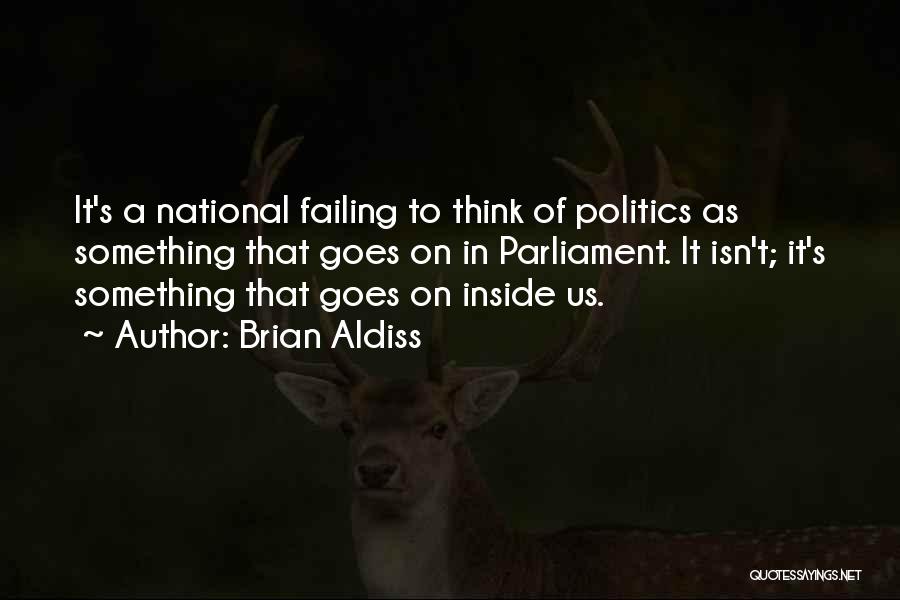 Brian Aldiss Quotes: It's A National Failing To Think Of Politics As Something That Goes On In Parliament. It Isn't; It's Something That