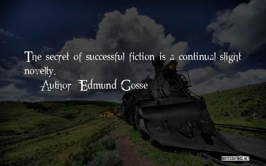 Edmund Gosse Quotes: The Secret Of Successful Fiction Is A Continual Slight Novelty.