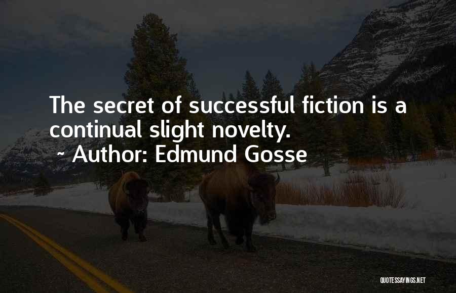 Edmund Gosse Quotes: The Secret Of Successful Fiction Is A Continual Slight Novelty.