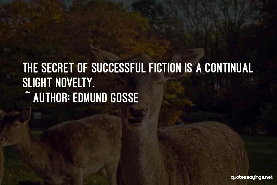 Edmund Gosse Quotes: The Secret Of Successful Fiction Is A Continual Slight Novelty.