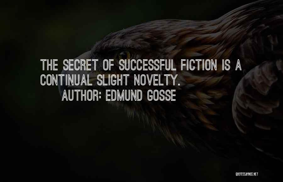 Edmund Gosse Quotes: The Secret Of Successful Fiction Is A Continual Slight Novelty.