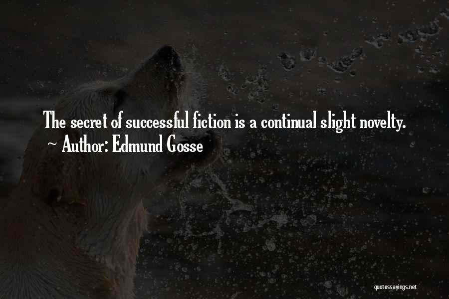 Edmund Gosse Quotes: The Secret Of Successful Fiction Is A Continual Slight Novelty.