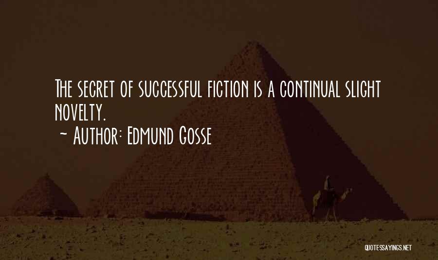 Edmund Gosse Quotes: The Secret Of Successful Fiction Is A Continual Slight Novelty.