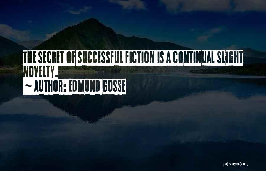 Edmund Gosse Quotes: The Secret Of Successful Fiction Is A Continual Slight Novelty.
