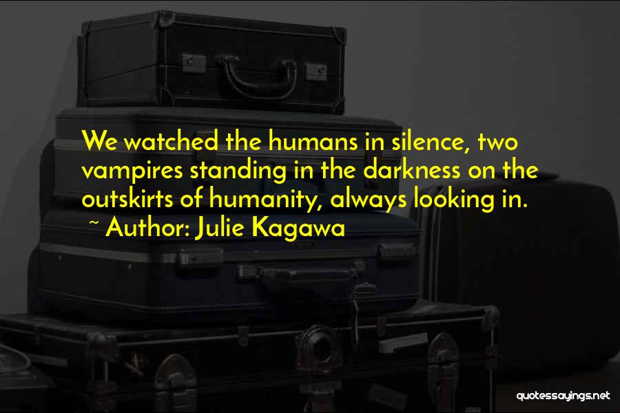 Julie Kagawa Quotes: We Watched The Humans In Silence, Two Vampires Standing In The Darkness On The Outskirts Of Humanity, Always Looking In.