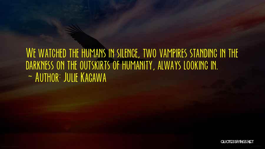 Julie Kagawa Quotes: We Watched The Humans In Silence, Two Vampires Standing In The Darkness On The Outskirts Of Humanity, Always Looking In.