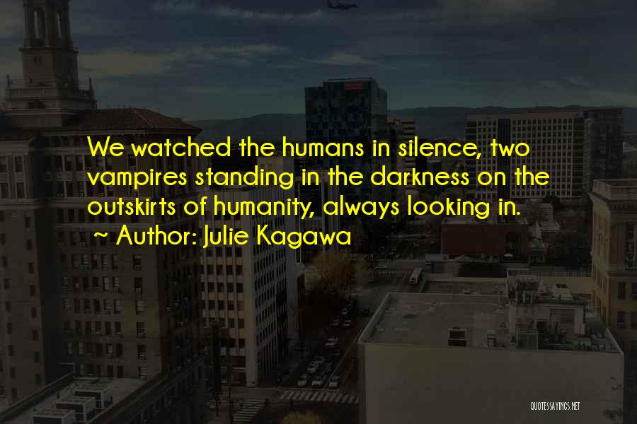 Julie Kagawa Quotes: We Watched The Humans In Silence, Two Vampires Standing In The Darkness On The Outskirts Of Humanity, Always Looking In.