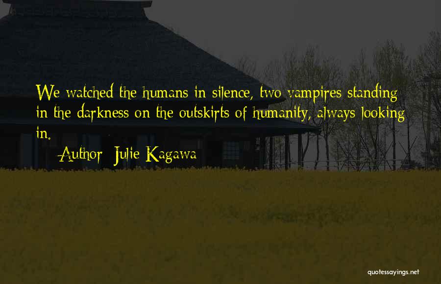 Julie Kagawa Quotes: We Watched The Humans In Silence, Two Vampires Standing In The Darkness On The Outskirts Of Humanity, Always Looking In.