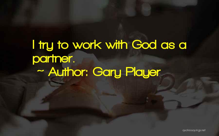 Gary Player Quotes: I Try To Work With God As A Partner.