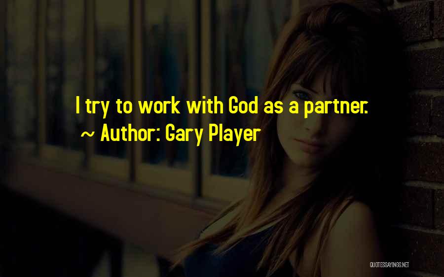 Gary Player Quotes: I Try To Work With God As A Partner.