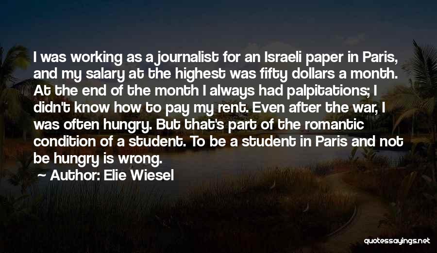 Elie Wiesel Quotes: I Was Working As A Journalist For An Israeli Paper In Paris, And My Salary At The Highest Was Fifty