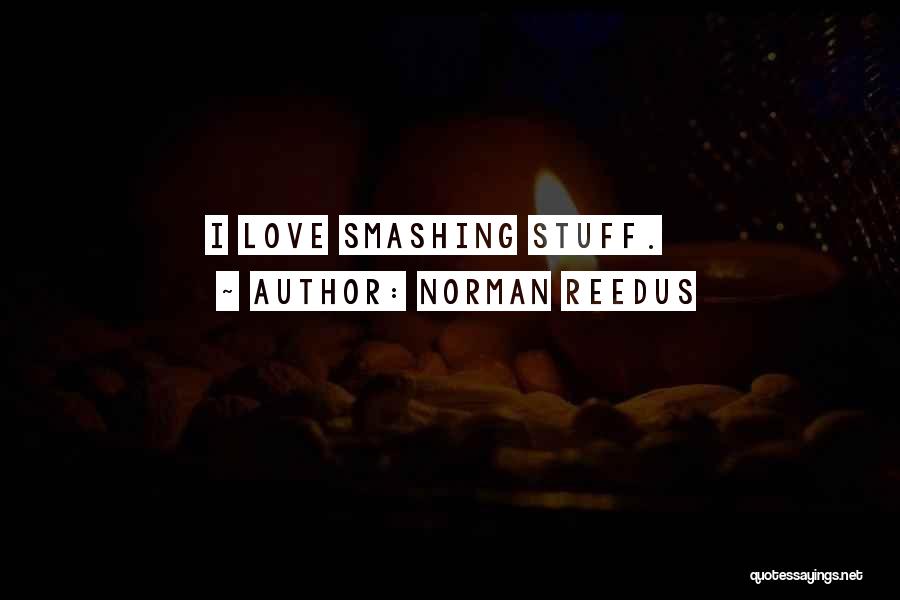 Norman Reedus Quotes: I Love Smashing Stuff.