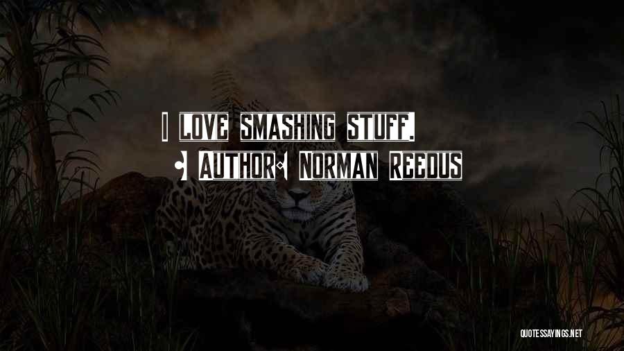 Norman Reedus Quotes: I Love Smashing Stuff.