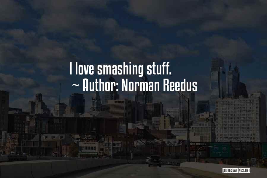 Norman Reedus Quotes: I Love Smashing Stuff.