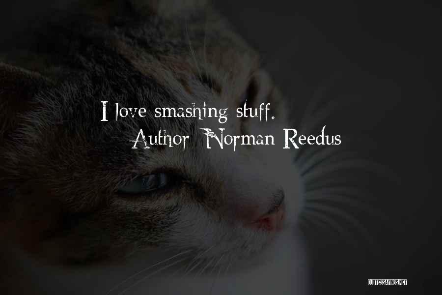 Norman Reedus Quotes: I Love Smashing Stuff.
