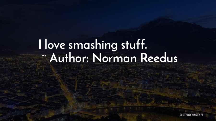 Norman Reedus Quotes: I Love Smashing Stuff.