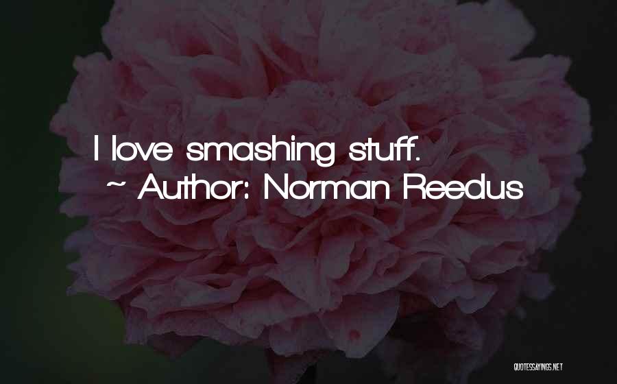 Norman Reedus Quotes: I Love Smashing Stuff.
