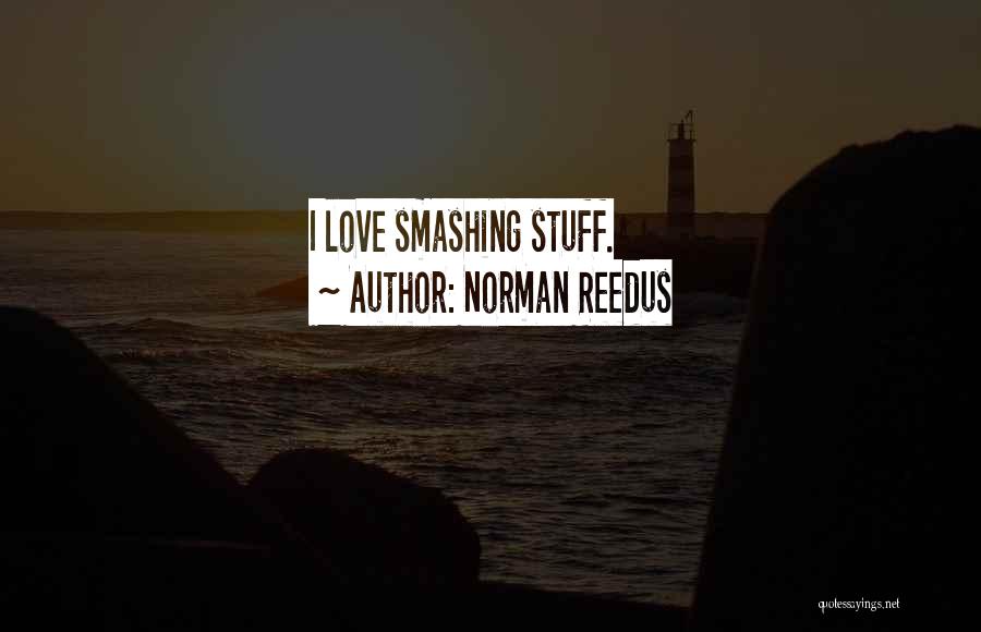 Norman Reedus Quotes: I Love Smashing Stuff.